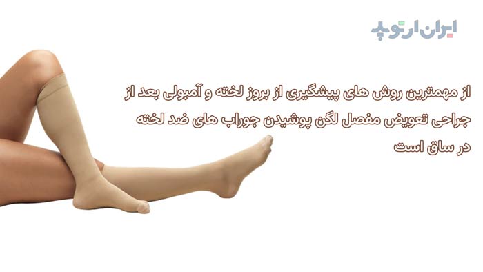 علت ورم ساق و لخته بعد از تعویض مفصل ران 4 جوراب ضد لخته از روش های مهم پیشگیری از بروز لخته و آمبولی در ساق بعد از جراحی تعویض مفصل است